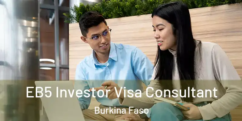 EB5 Investor Visa Consultant Burkina Faso