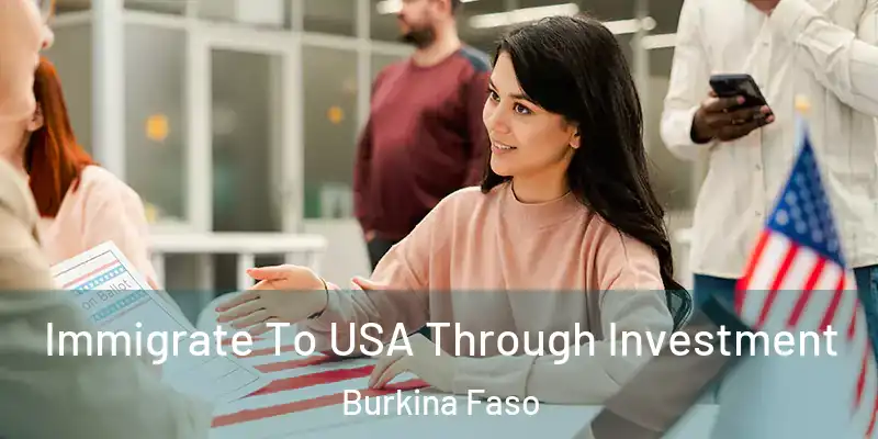 Immigrate To USA Through Investment Burkina Faso