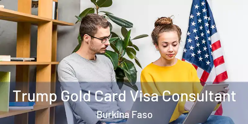 Trump Gold Card Visa Consultant Burkina Faso